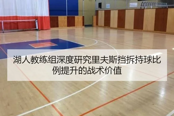 湖人教练组深度研究里夫斯挡拆持球比例提升的战术价值